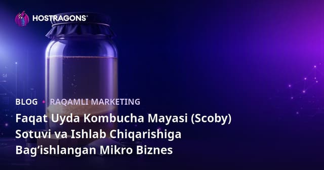 Faqat Uyda Kombucha Mayasi (Scoby) Sotuvi va Ishlab Chiqarishiga Bag‘ishlangan Mikro Biznes