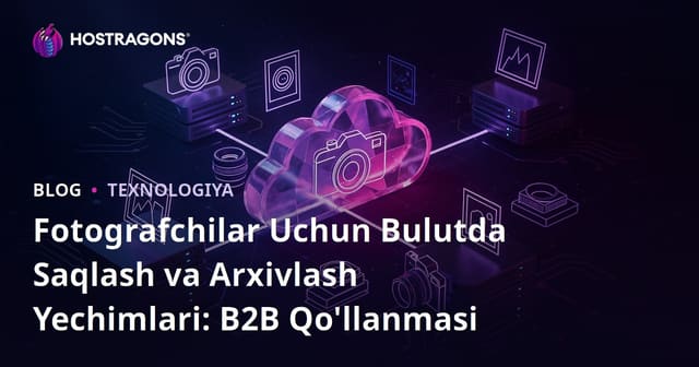 Fotografchilar Uchun Bulutda Saqlash va Arxivlash Yechimlari: B2B Qo'llanmasi