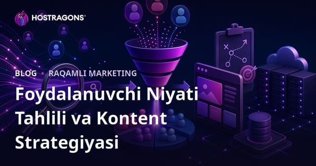 Foydalanuvchi Niyati (Search Intent) Tahlili va Kontent Strategiyasini Shakllantirish
