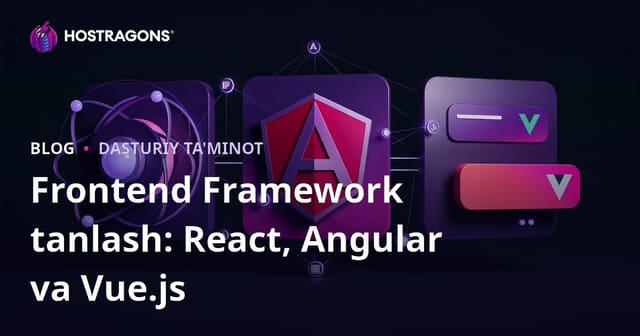 Frontend Framework Tanlashda Nimalarga E'tibor Qilish Kerak: React, Angular va Vue.js