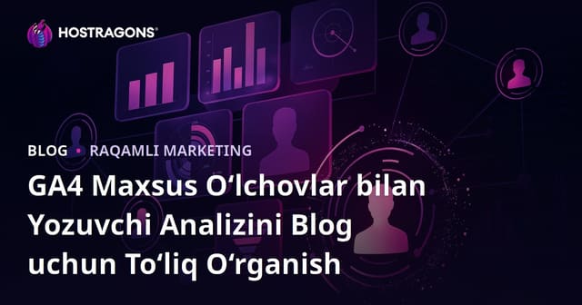 GA4 Maxsus O‘lchovlar bilan Yozuvchi Analizini Blog uchun To‘liq O‘rganish