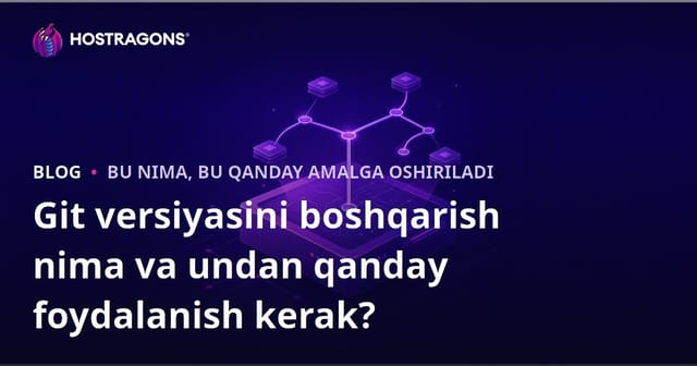 Git versiyasini boshqarish nima va undan qanday foydalanish kerak?