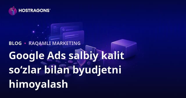 Google Ads’da Salbiy Kalitli Soʻzlar bilan Reklama Budjetini Himoya qilish