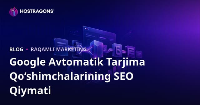 Google avtomatik tarjima plaginlarining SEO qiymati qanday? Qaysi sahifalar uchun inson nazorati zarur?