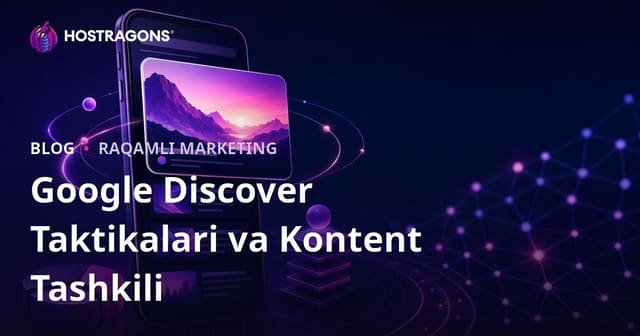 Google Discover’da namoyish etilish taktikasi va kontent tuzilishi