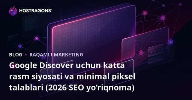 Google Discover uchun katta rasm siyosati va minimal piksel talablari (2026 SEO yo‘riqnoma)