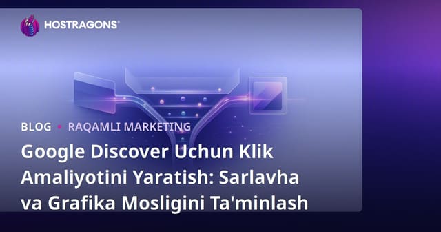 Google Discover Uchun Klik Amaliyotini Yaratish: Sarlavha va Grafika Mosligini Ta'minlash
