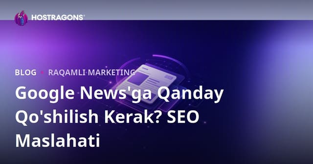 Google News’ga Sayt Qanday Qo‘shiladi? Yangilik Saytlari Uchun SEO Bo‘yicha To‘liq Qo‘llanma