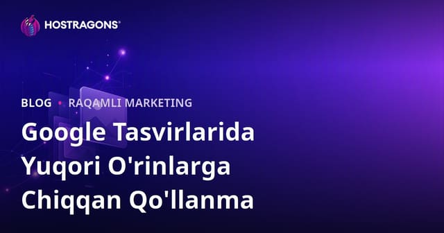 Google Rasmlarda Yuqori O‘rinlarga Chiqish: Rasm SEO’si Qanday Qilinadi?