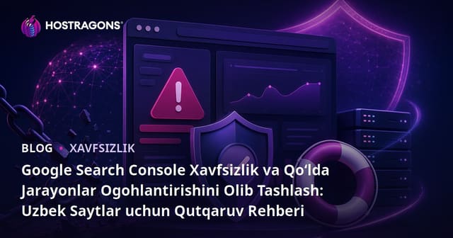 Google Search Console Xavfsizlik va Qoʻlda Jarayonlar Ogohlantirishini Olib Tashlash: Uzbek Saytlar uchun Qutqaruv Rehberi