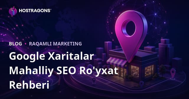 Google Xaritalarda Biznes Profili va Mahalliy SEO Bo‘yicha Yuqori O‘rinlarga Chiqish Qo‘llanmasi