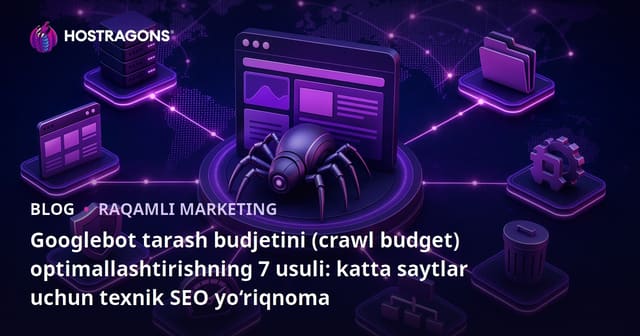 Google'ning Saytlaringizni Tarash Badiyetini (Crawl Budget) Optimallashtirishning 7 Ushuli