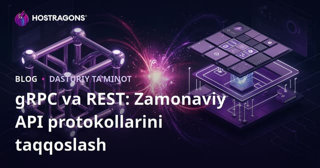 gRPC va REST: Zamonaviy API protokollarini taqqoslash