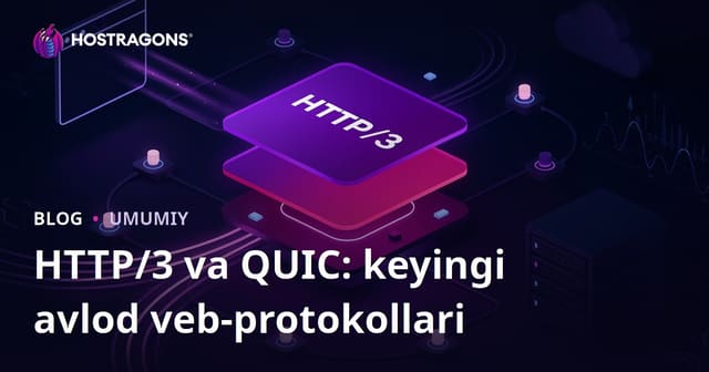 HTTP/3 va QUIC: keyingi avlod veb-protokollari