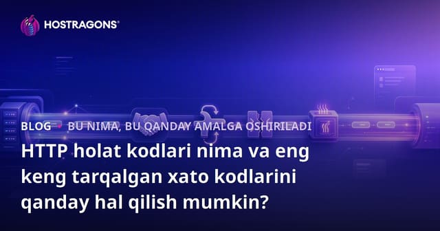 HTTP holat kodlari nima va eng keng tarqalgan xato kodlarini qanday hal qilish mumkin?