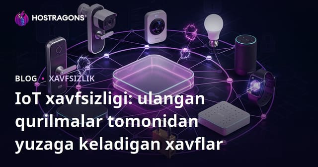IoT Xavfsizligi: Ulanishli Qurilmalar Yaratadigan Xavflar