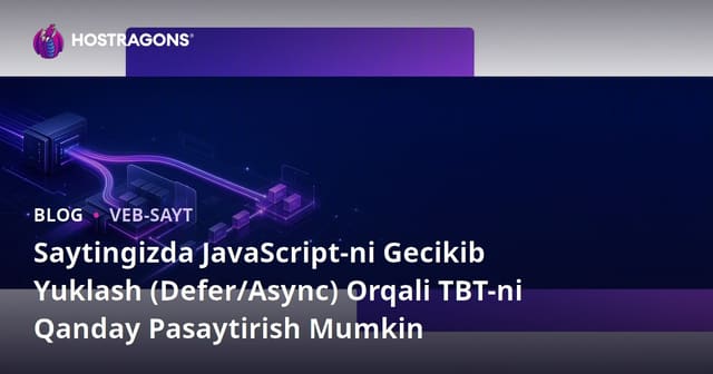 Saytingizda JavaScript-ni Gecikib Yuklash (Defer/Async) Orqali TBT-ni Qanday Pasaytirish Mumkin