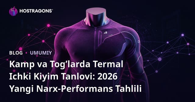 Kamp va Tog’larda Termal Ichki Kiyim Tanlovi: 2026 Yangi Narx-Performans Tahlili