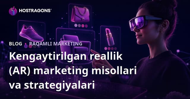 Kengaytirilgan Haqiqat (AR) Marketing Misollari va Strategiyalari