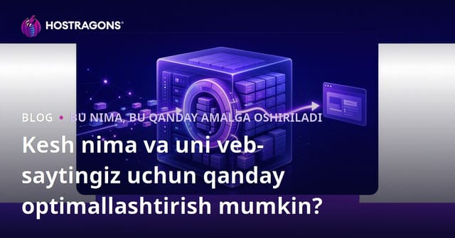 Kesh nima va uni veb-saytingiz uchun qanday optimallashtirish mumkin?