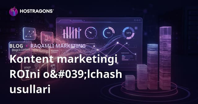 Kontent marketing ROI’sini o‘lchash usullari: to‘liq yo‘lko‘rsatkich