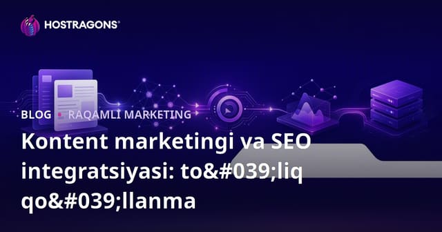 Kontent Marketingi va SEO Integratsiyasi: To'liq Qo'llanma