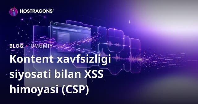 Kontent xavfsizligi siyosati bilan XSS himoyasi (CSP)