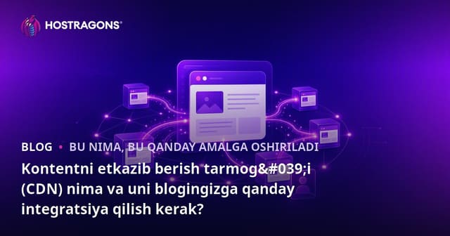 Kontentni etkazib berish tarmog'i (CDN) nima va uni blogingizga qanday integratsiya qilish kerak?