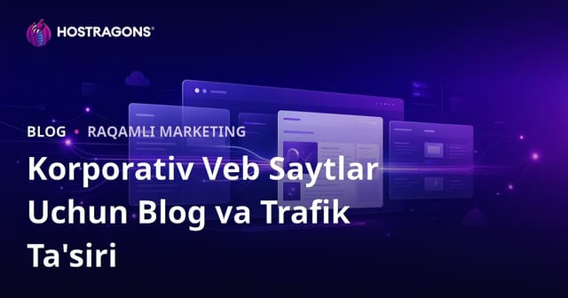 Korporativ veb-saytlar uchun blog bo'limining ahamiyati va uning trafikka ta'siri