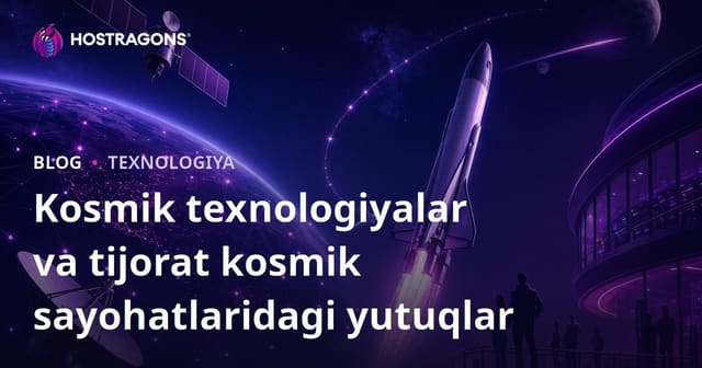 Koinot Texnologiyalaridagi Yutuqlar va Tijorat Koinot Safarlari