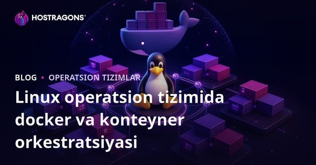 Linux asosida Docker va konteyner orkestratsiyasi bo'yicha to'liq qo'llanma