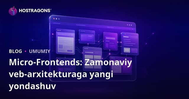 Micro-Frontends: Zamonaviy veb-arxitekturaga yangi yondashuv