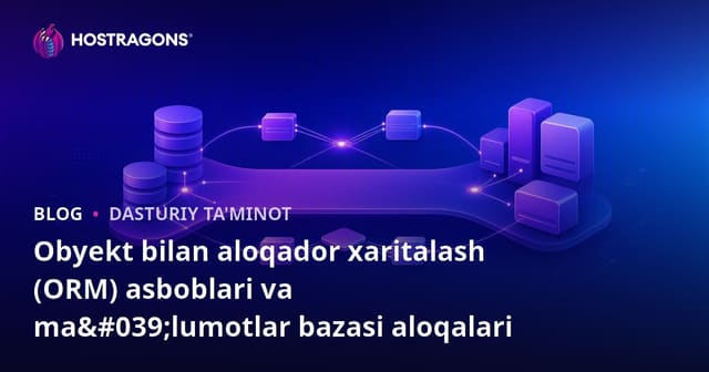 Ob'ekt-Munosabat Xaritalash (ORM) Vositalari va Ma'lumotlar Bazasining Munosabatlari