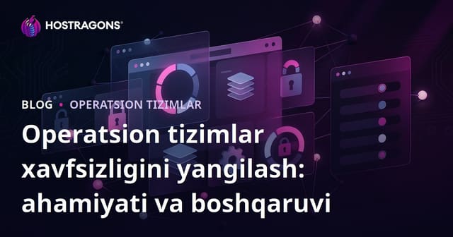 Operatsion Tizimlar Xavfsizlik Yangilanishlari: Ahammiyati va Boshqaruvi