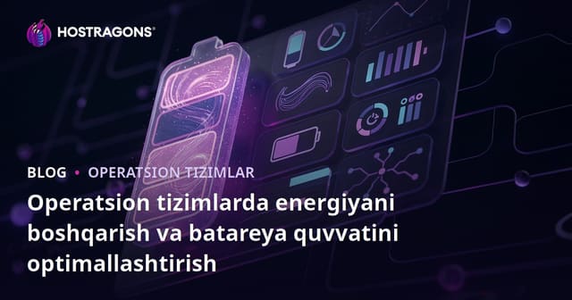 Operatsion Tizimlarda Energiya Boshqaruvi va Batareya Optimallashtiruvi
