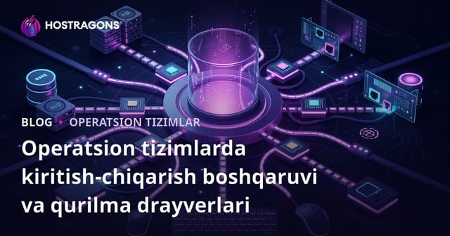 Operatsion Tizimlarda I/O Boshqaruvi va Qurilma Drayverlari Haqida Toʻliq Qoʻllanma