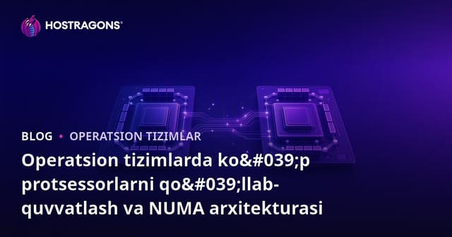 Operatsion tizimlarda ko‘p processor yordamida ishlash va NUMA arxitekturasi haqida to‘liq qo‘llanma