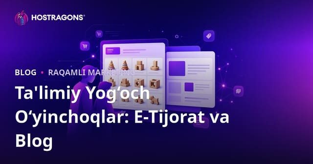 Ota-onalar uchun o‘quv yog‘och o‘yinchoqlar: blog va e-tijorat integratsiyasi strategiyasi