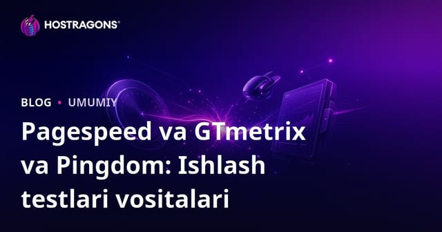 Pagespeed, GTmetrix va Pingdom: Samaradorlik Sinov Asboblari