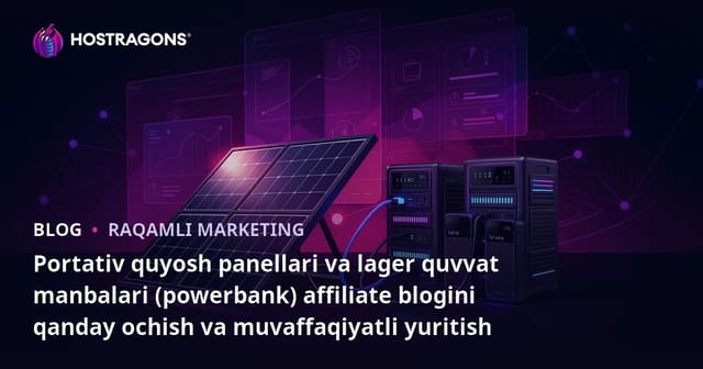 Portativ quyosh panellari va lager quvvat manbalari (powerbank) affiliate blogini qanday ochish va muvaffaqiyatli yuritish