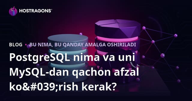 PostgreSQL Nima va MySQL'dan Qachon Foydalanish Kerak?