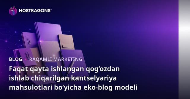 Faqat qayta ishlangan qog‘ozdan ishlab chiqarilgan kantselyariya mahsulotlari bo‘yicha eko-blog modeli