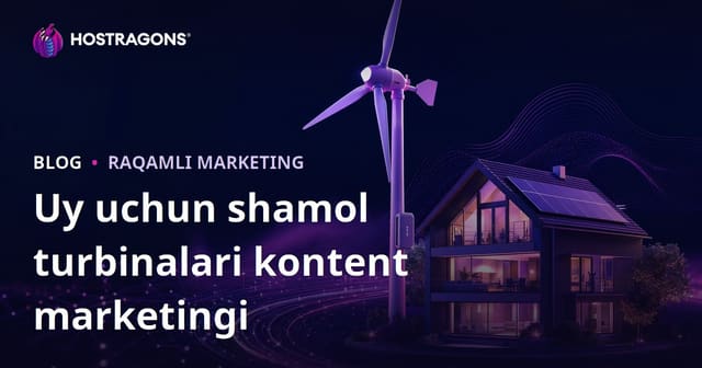 Uyda foydalaniladigan shamol turbinasi va qayta tiklanadigan energiya bo‘yicha texnik kontent marketingi