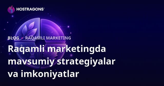 Raqamli marketingda mavsumiy strategiyalar va imkoniyatlar