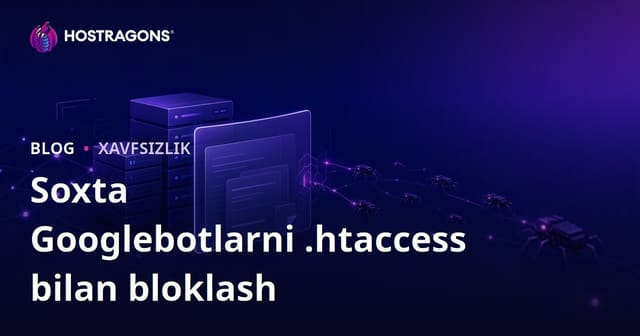 Sahte Googlebotlarni .htaccess yordamida aniqlash va bloklash: WordPress va hosting uchun xavfsiz yo’l