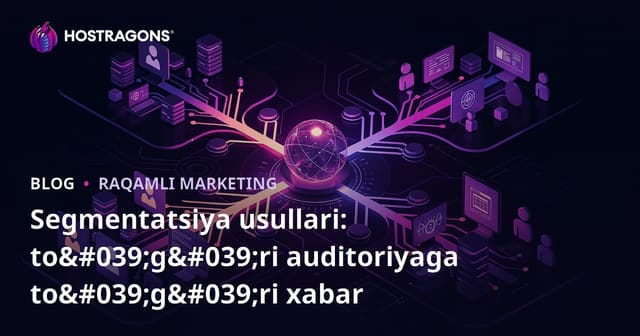 Segmentatsiya Texnikalari: To'g'ri Auditoriyaga To'g'ri Xabar