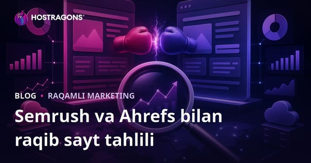 Semrush va Ahrefs Yordamida Raqobatchi Saytni Chuqur Tahlil Qilish