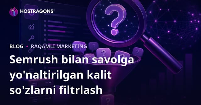 Semrush Keyword Magic Tool yordamida savolga yo'naltirilgan so'zlarni filtrlash