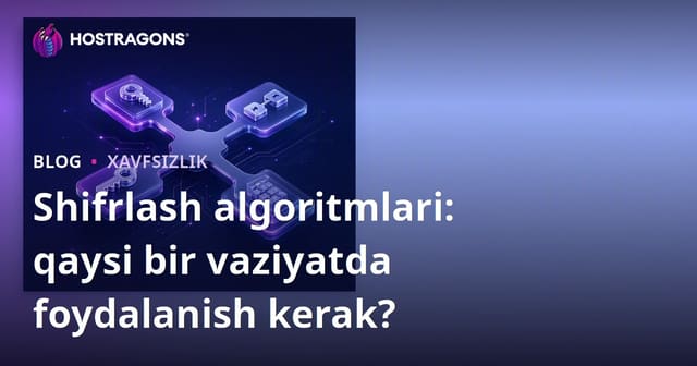 Shifrlash algoritmlari: qaysi bir vaziyatda foydalanish kerak?