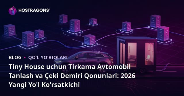 Tiny House uchun Tirkama Avtomobil Tanlash va Çeki Demiri Qonunlari: 2026 Yangi Yo'l Ko'rsatkichi
